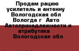 Продам рацию, усилитель и антенну - Вологодская обл., Вологда г. Авто » Автопринадлежности и атрибутика   . Вологодская обл.